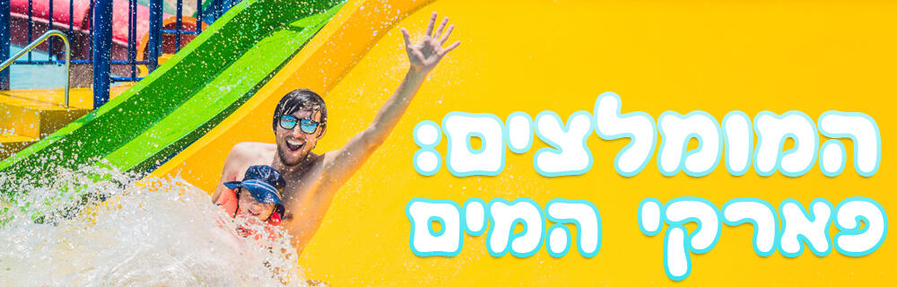 5 פארקי מים מומלצים במחיר חבילת נופש הכי זול אונליין